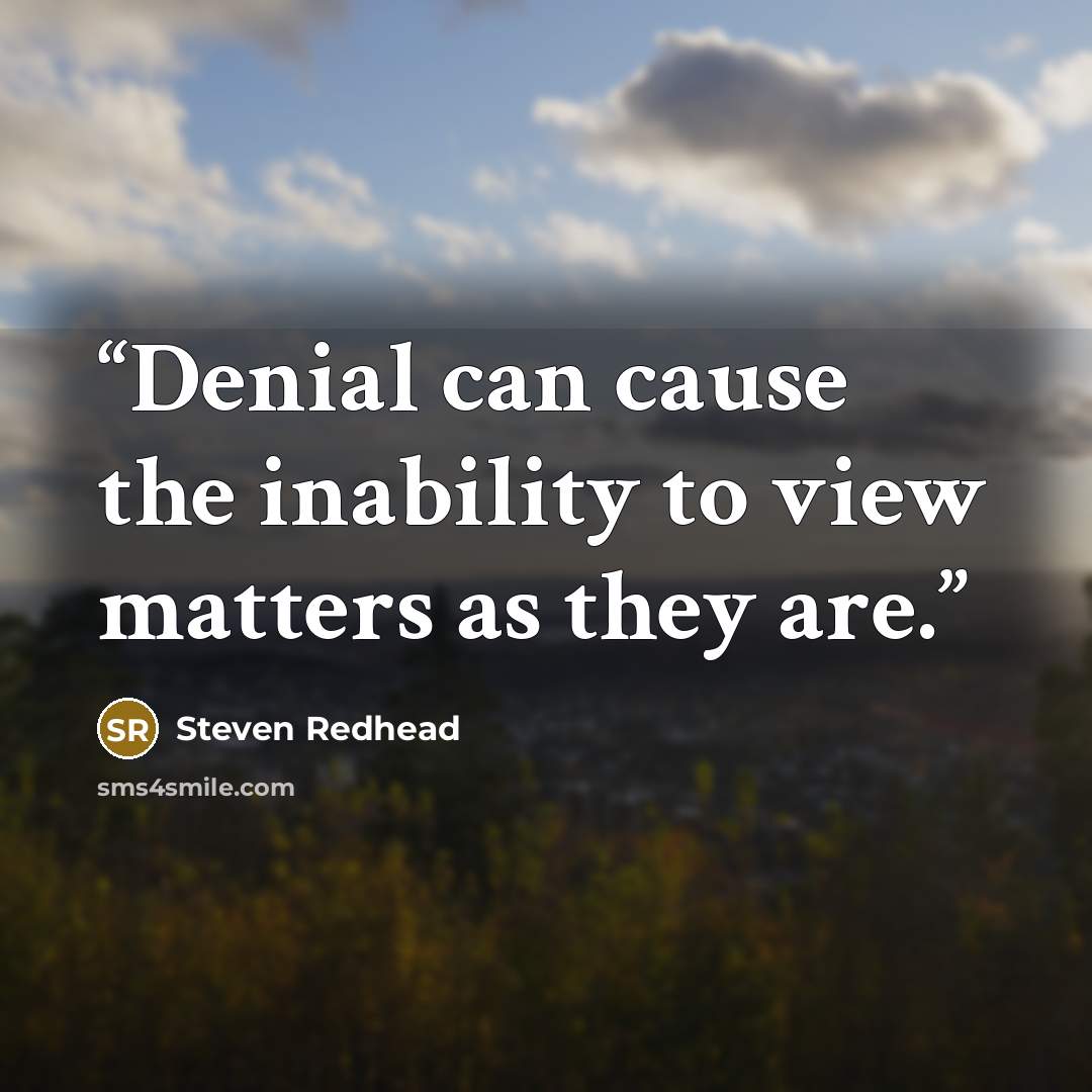 “Denial can cause the inability to view matters as they are.” quote by Steven Redhead