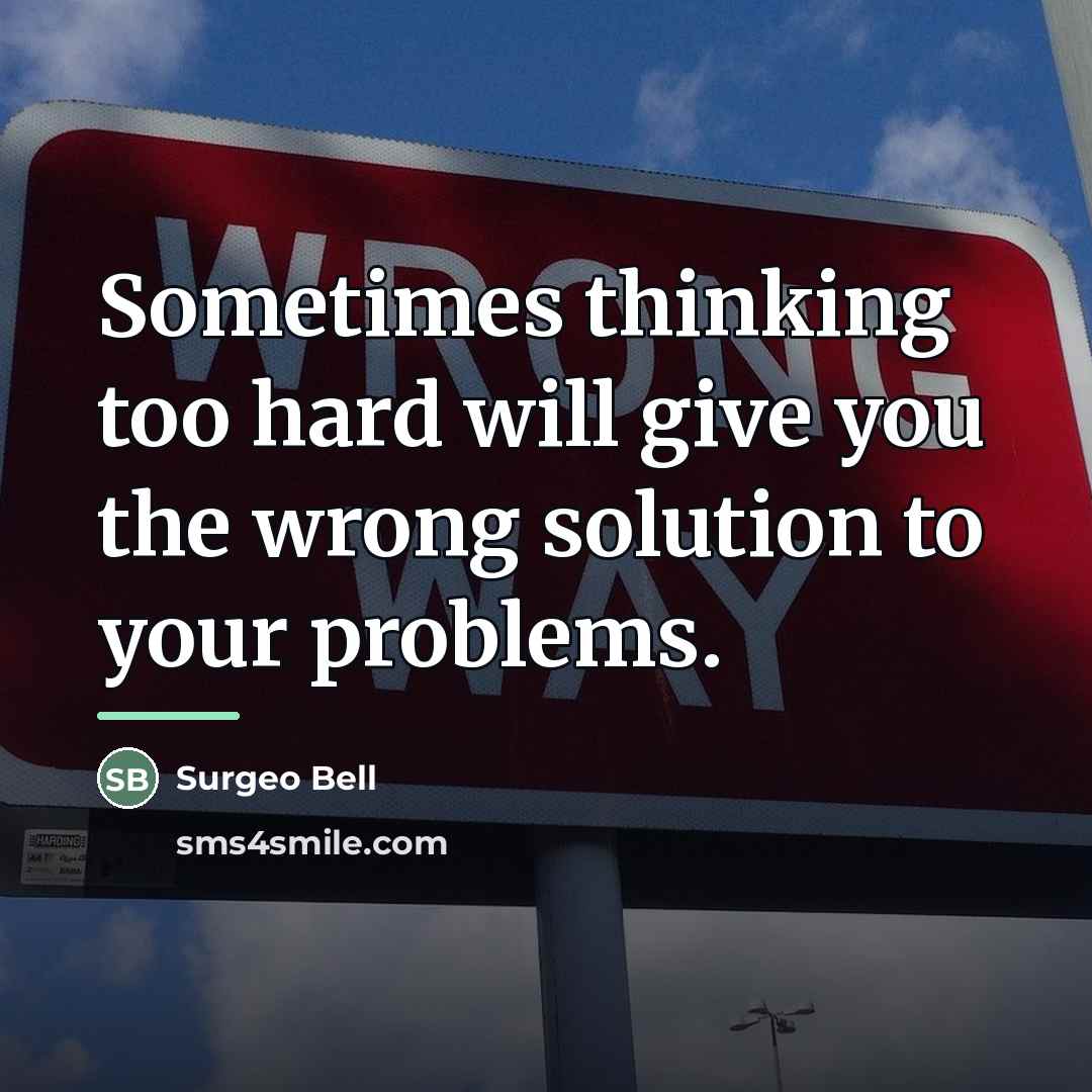 “Sometimes thinking too hard will give you the wrong solution…” quote by Surgeo Bell