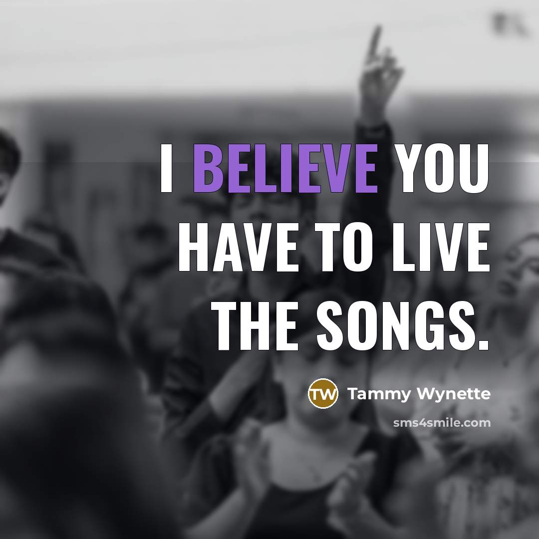 “I believe you have to live the songs.…” quote by Tammy Wynette