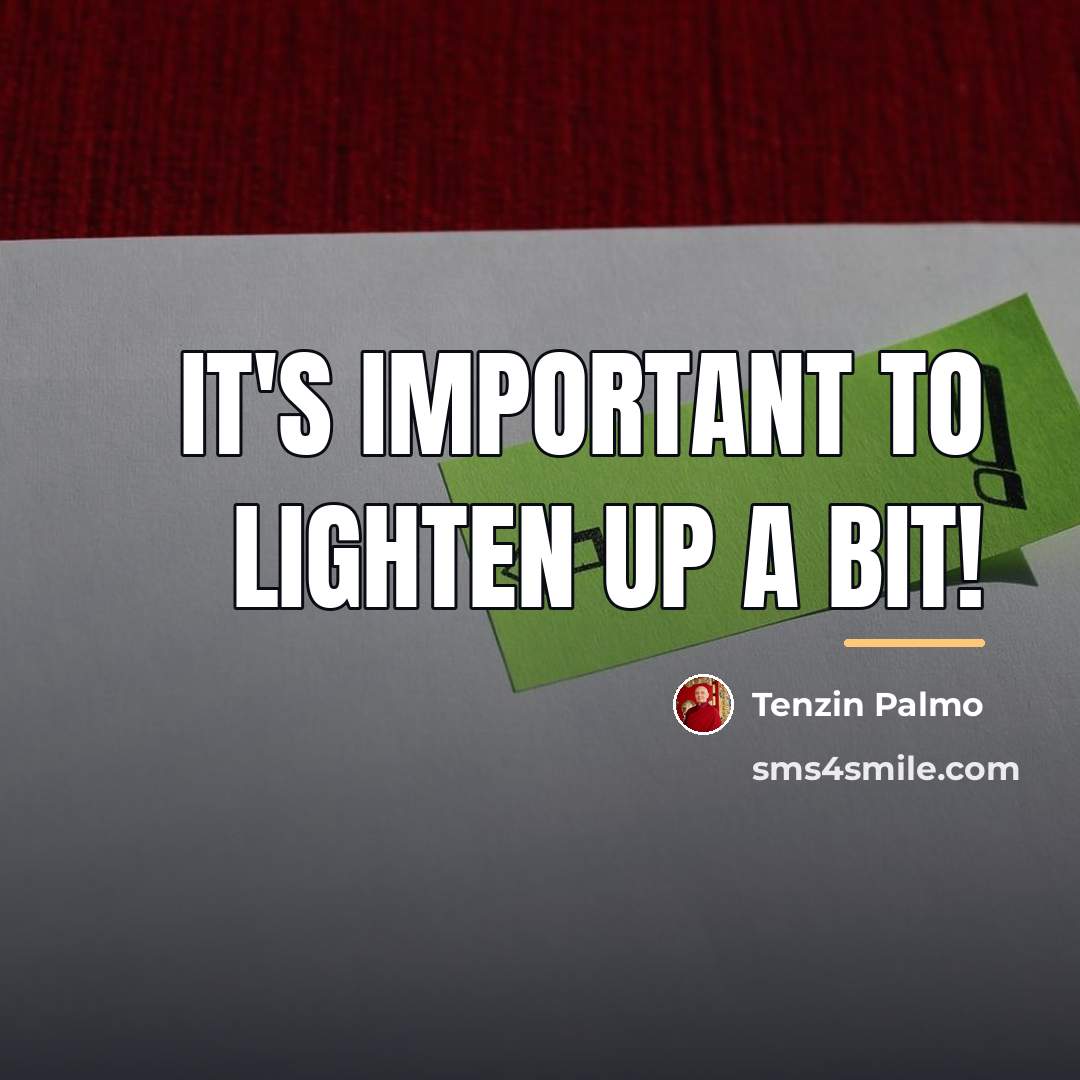 “It's important to lighten up a bit!…” quote by Tenzin Palmo