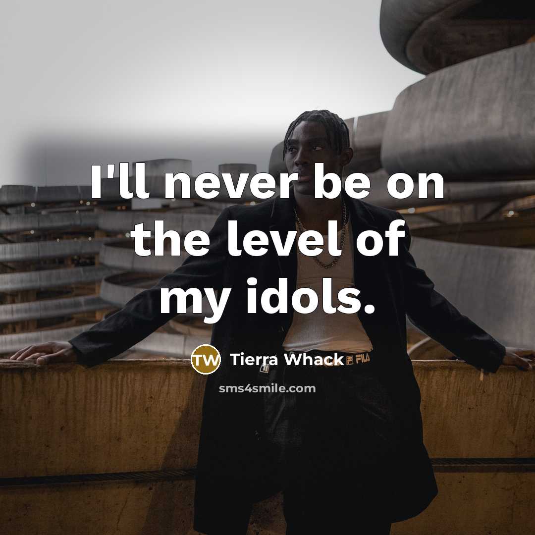 “I'll never be on the level of my idols.…” quote by Tierra Whack