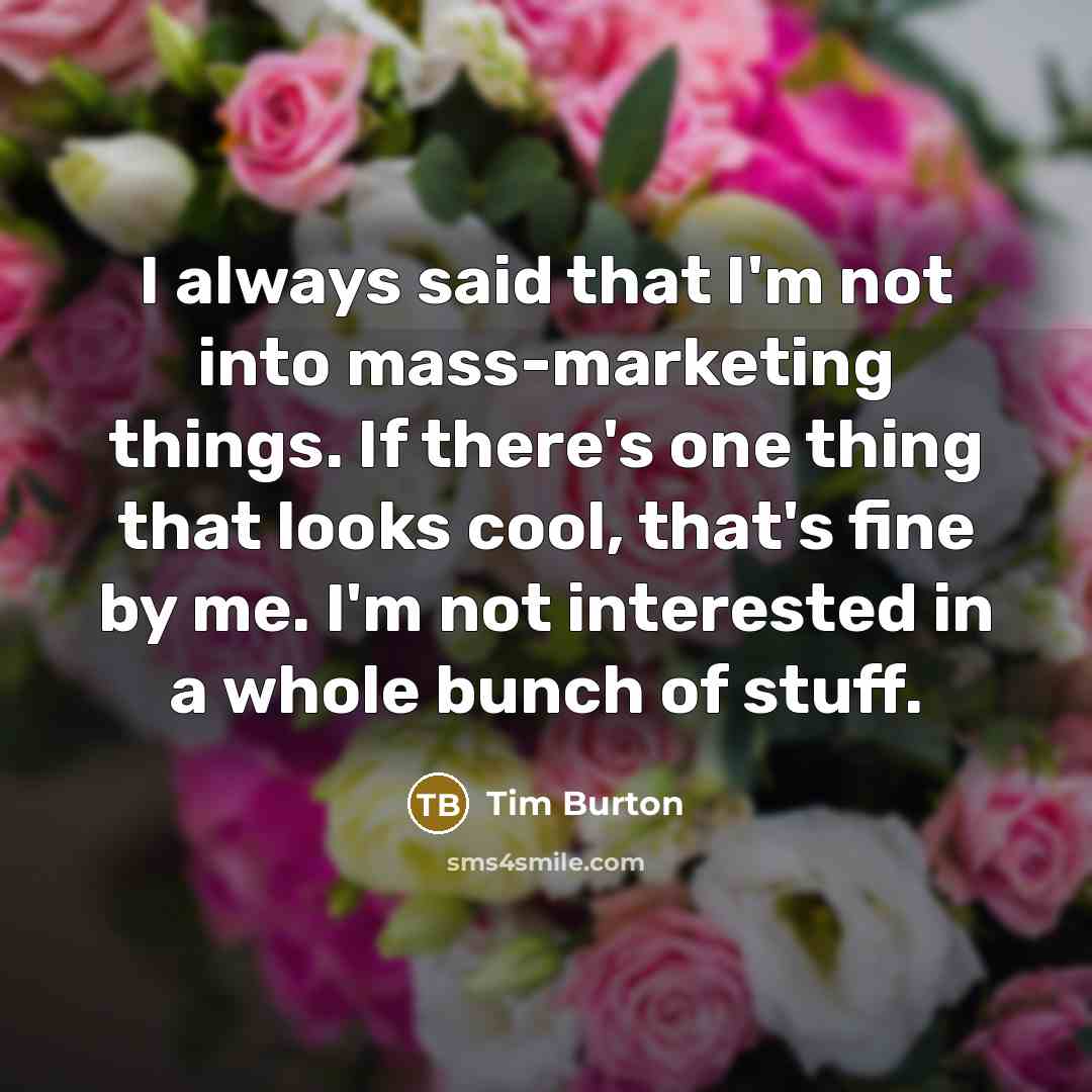 “I always said that I'm not into mass-marketing things. If…” quote by Tim Burton