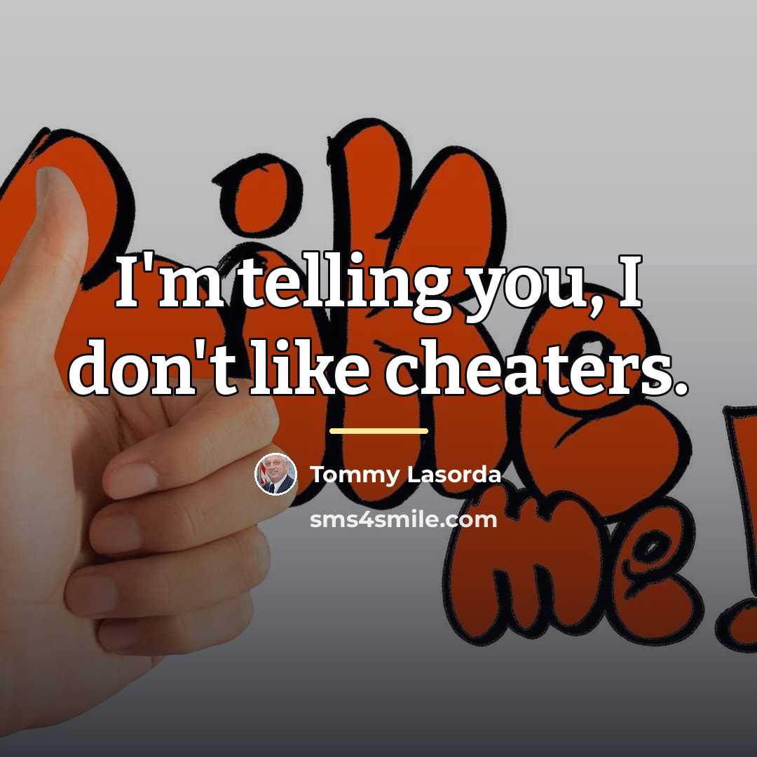 “I'm telling you, I don't like cheaters.…” quote by Tommy Lasorda