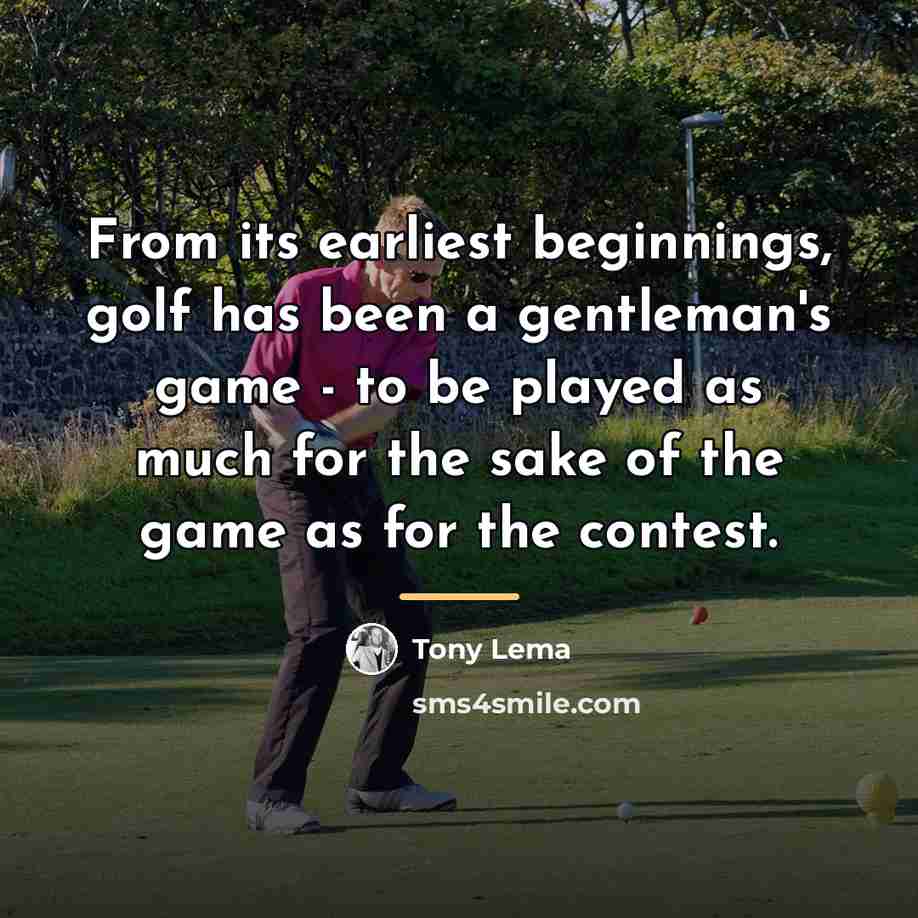 “From its earliest beginnings, golf has been a gentleman's game…” quote by Tony Lema