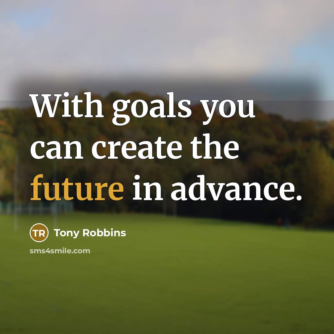 “With goals you can create the future in advance.…” quote by Tony Robbins