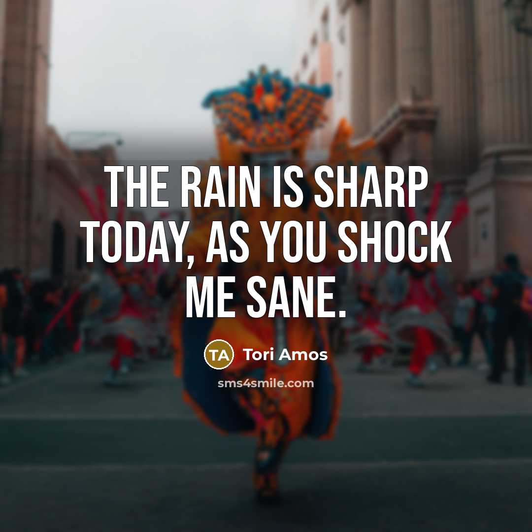 “The rain is sharp today, as you shock me sane.…” quote by Tori Amos