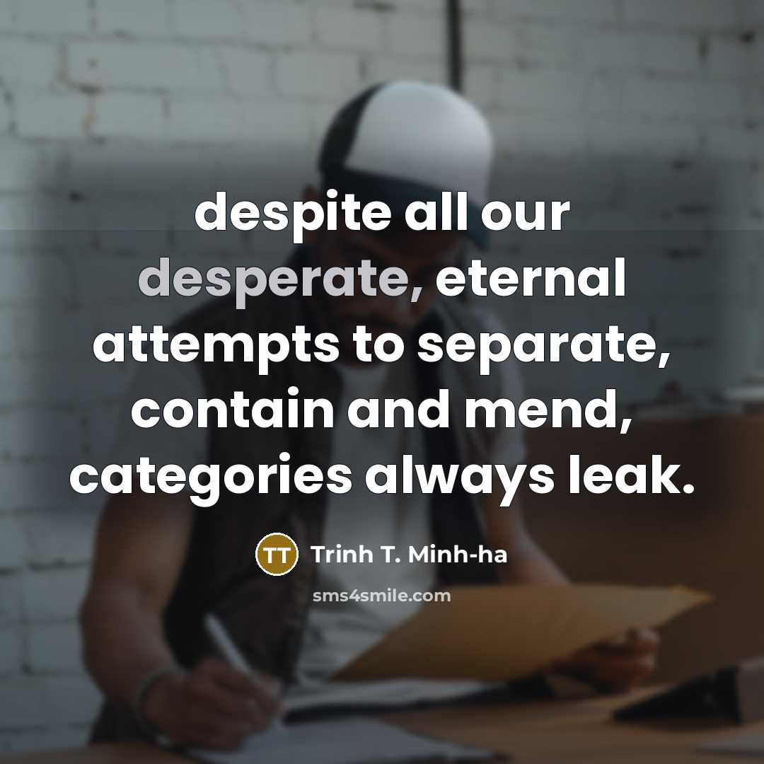 “despite all our desperate, eternal attempts to separate, contain and…” quote by Trinh T. Minh-ha