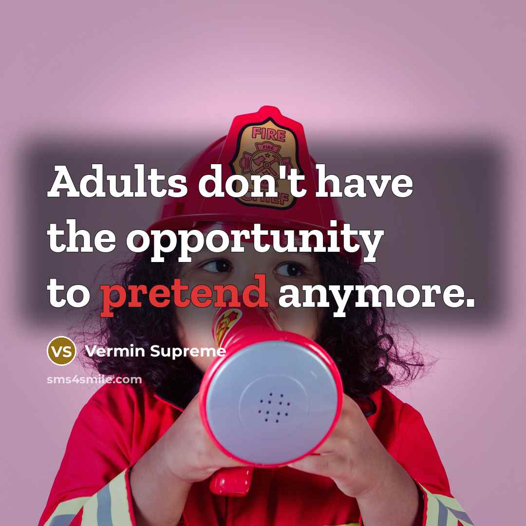 “Adults don't have the opportunity to pretend anymore.…” quote by Vermin Supreme