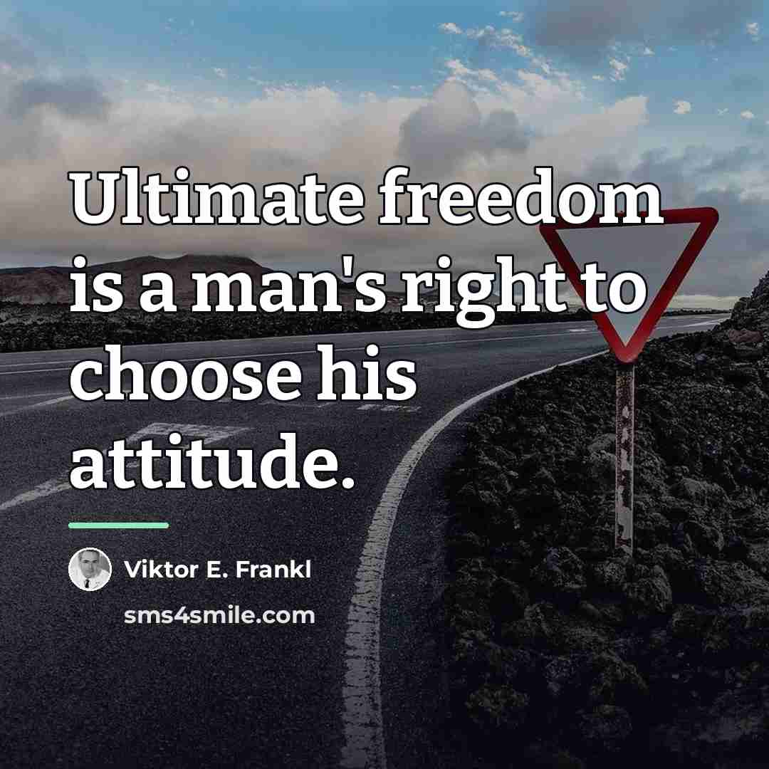 “Ultimate freedom is a man's right to choose his attitude.…” quote by Viktor E. Frankl