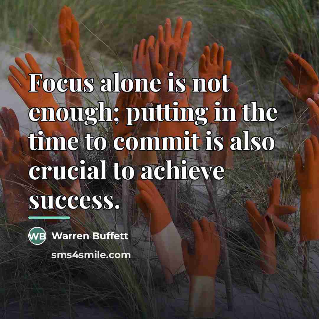 “Focus alone is not enough; putting in the time to…” quote by Warren Buffett