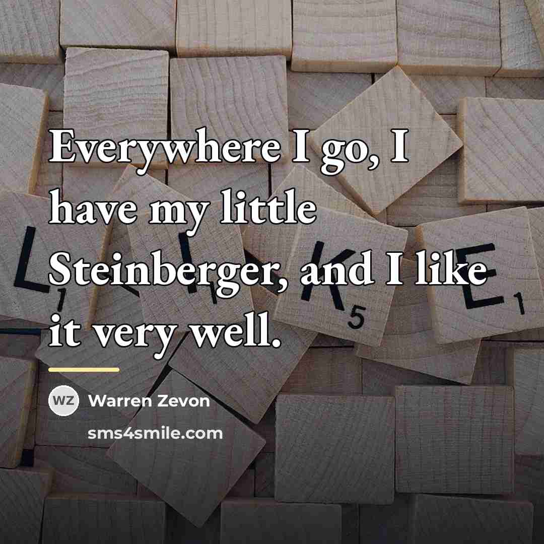 “Everywhere I go, I have my little Steinberger, and I…” quote by Warren Zevon