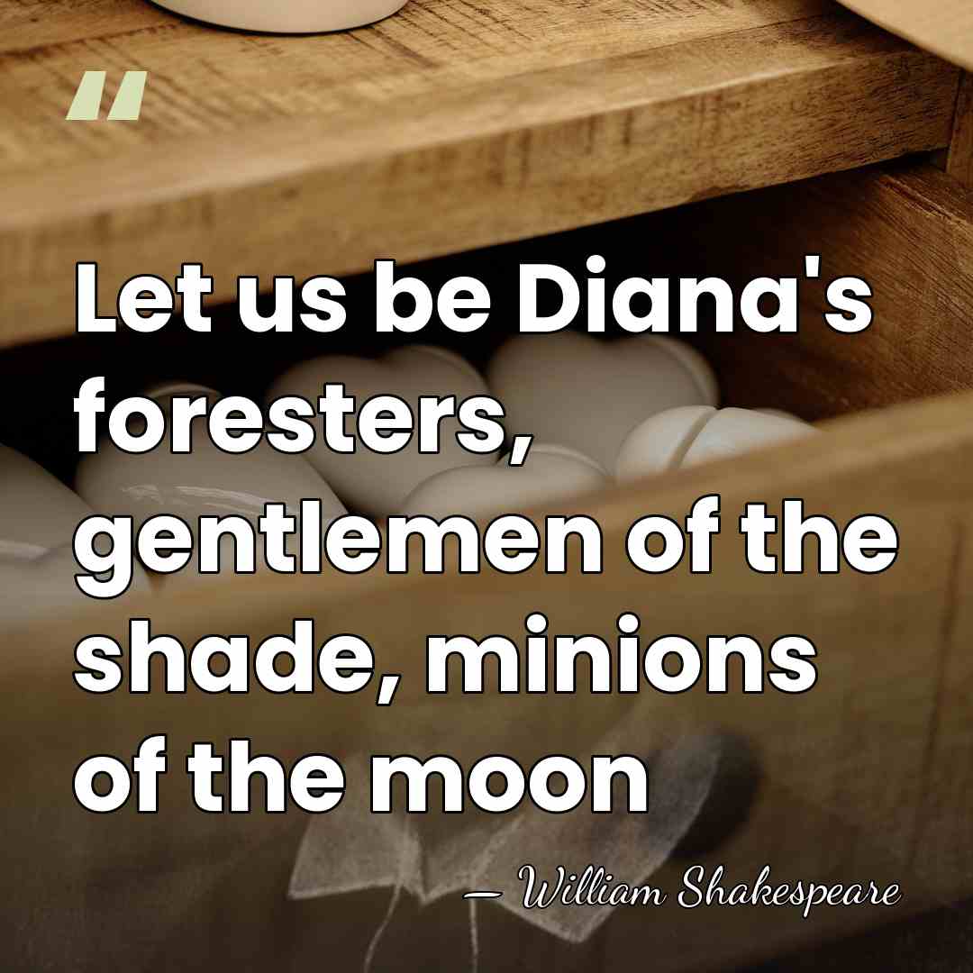 Let us be Diana's foresters, gentlemen of the shade, minions of the&hellip; - William Shakespeare