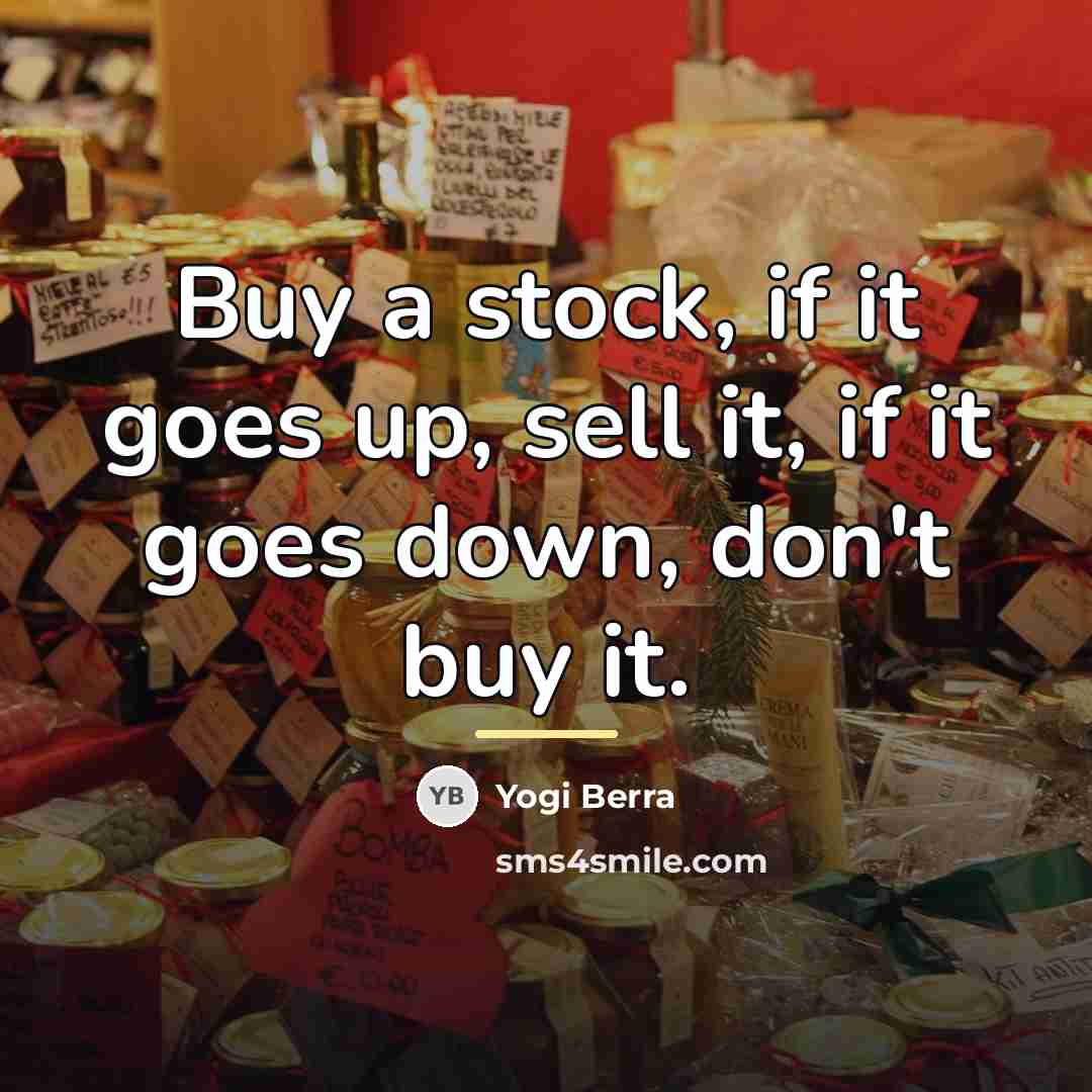 “Buy a stock, if it goes up, sell it, if…” quote by Yogi Berra