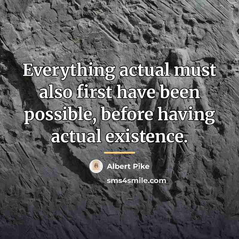 “Everything actual must also first have been possible, before having…” quote by Albert Pike