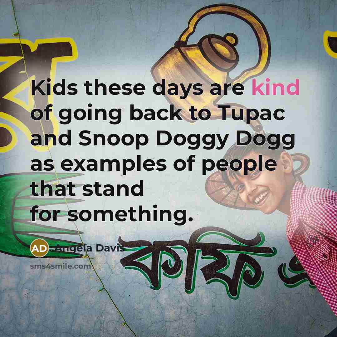 “Kids these days are kind of going back to Tupac…” quote by Angela Davis