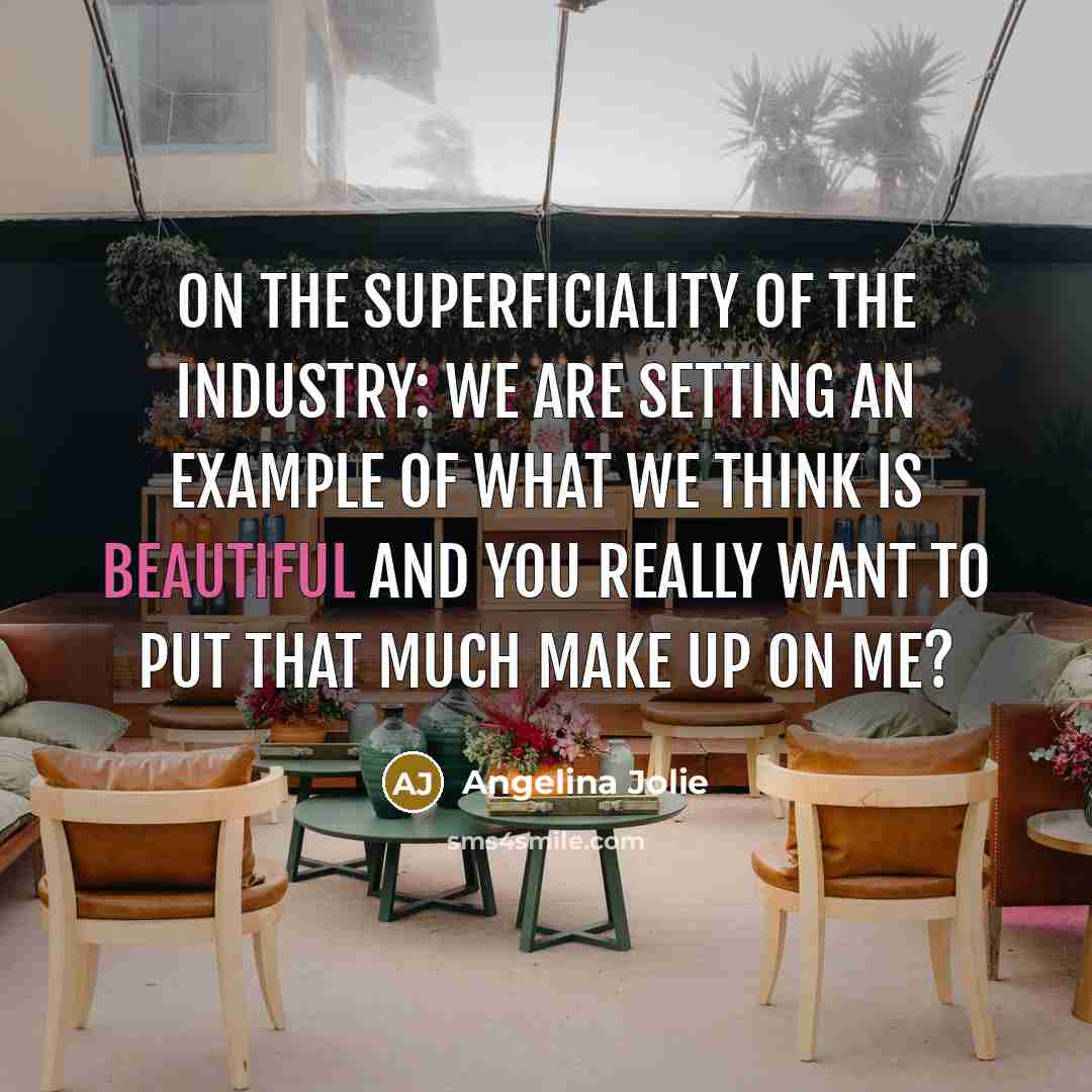 “On the superficiality of the industry: We are setting an…” quote by Angelina Jolie