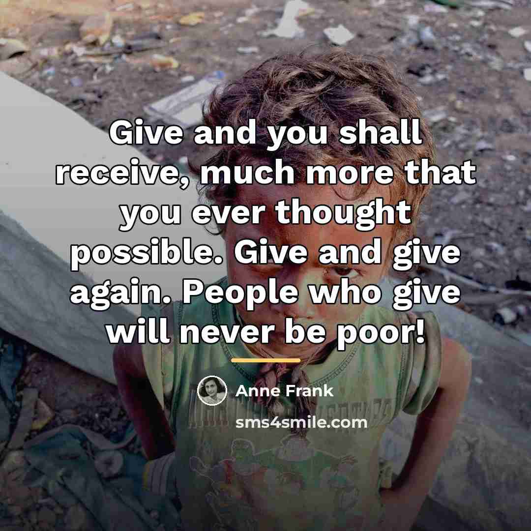 “Give and you shall receive, much more that you ever…” quote by Anne Frank