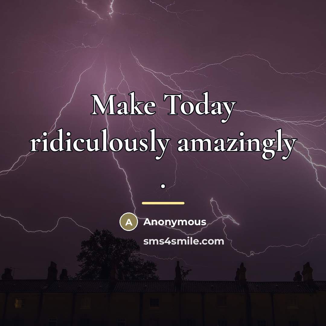 “Make Today ridiculously amazingly .…” quote by Anonymous