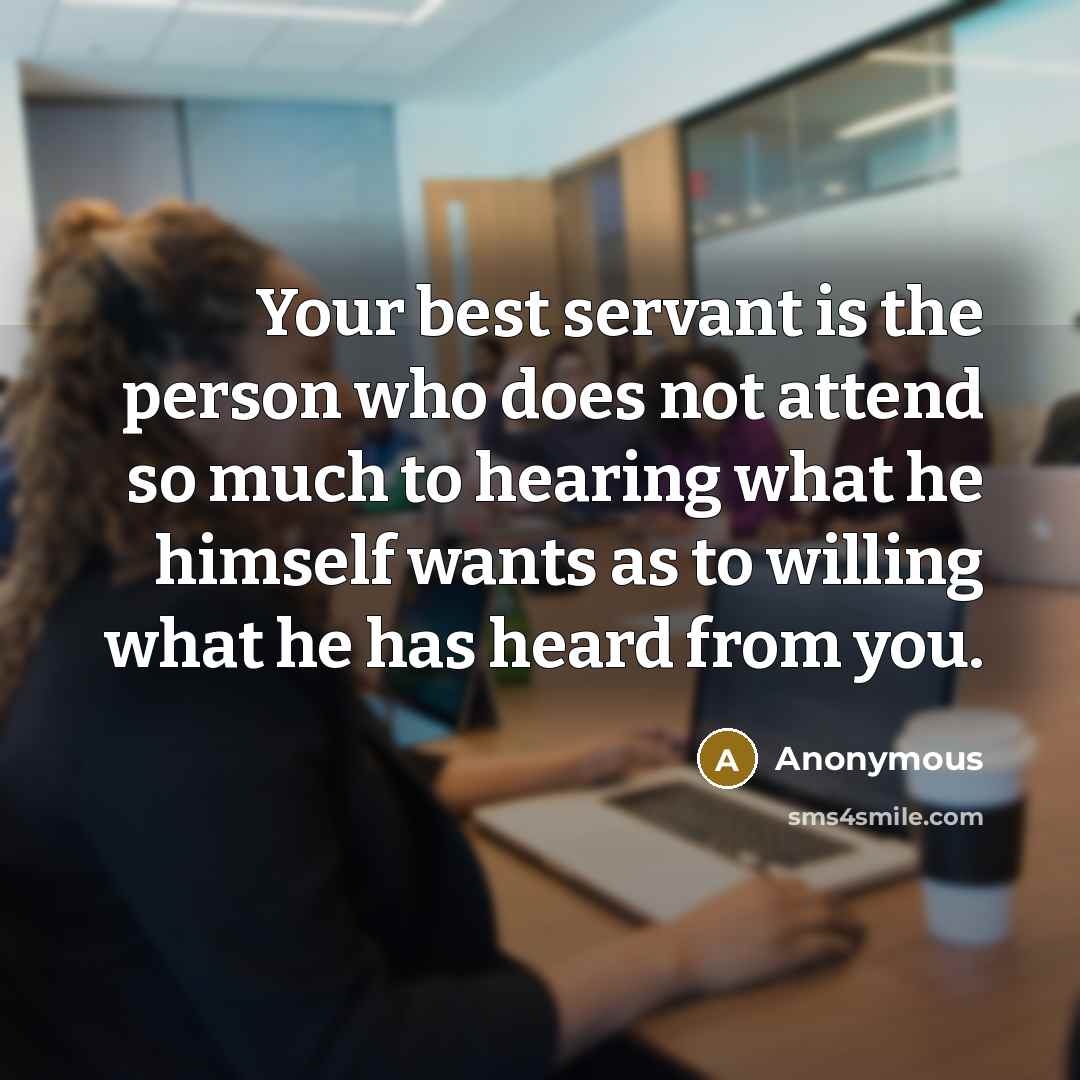 “Your best servant is the person who does not attend…” quote by Anonymous
