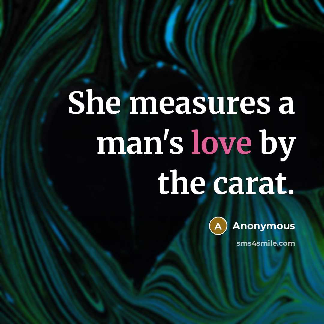 “She measures a man's love by the carat.…” quote by Anonymous