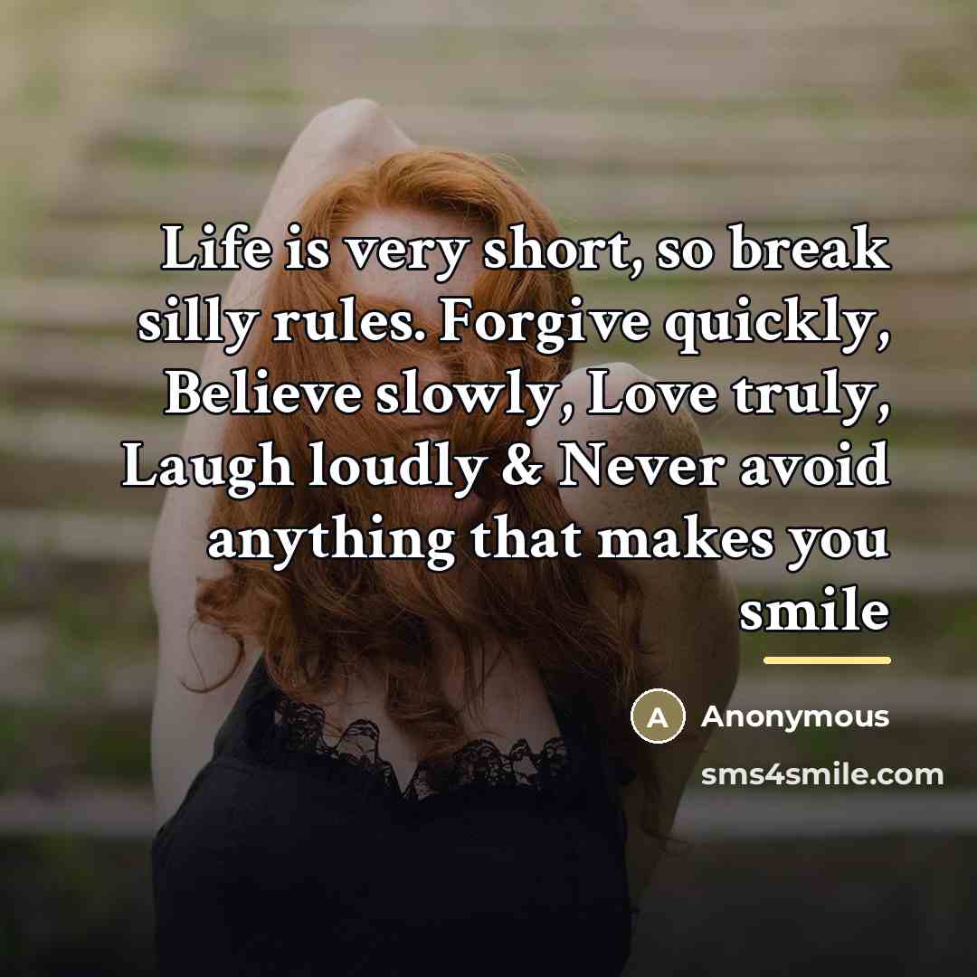 “Life is very short, so break silly rules. Forgive quickly,…” quote by Anonymous