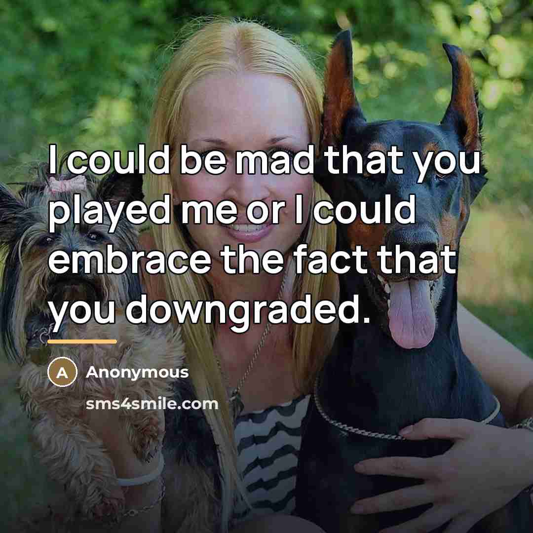 “I could be mad that you played me or I…” quote by Anonymous