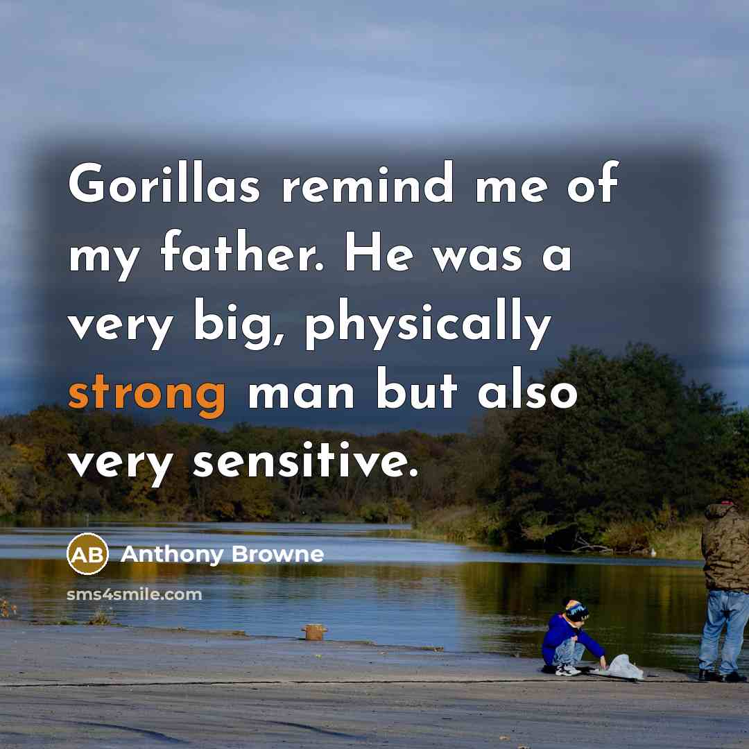 “Gorillas remind me of my father. He was a very…” quote by Anthony Browne