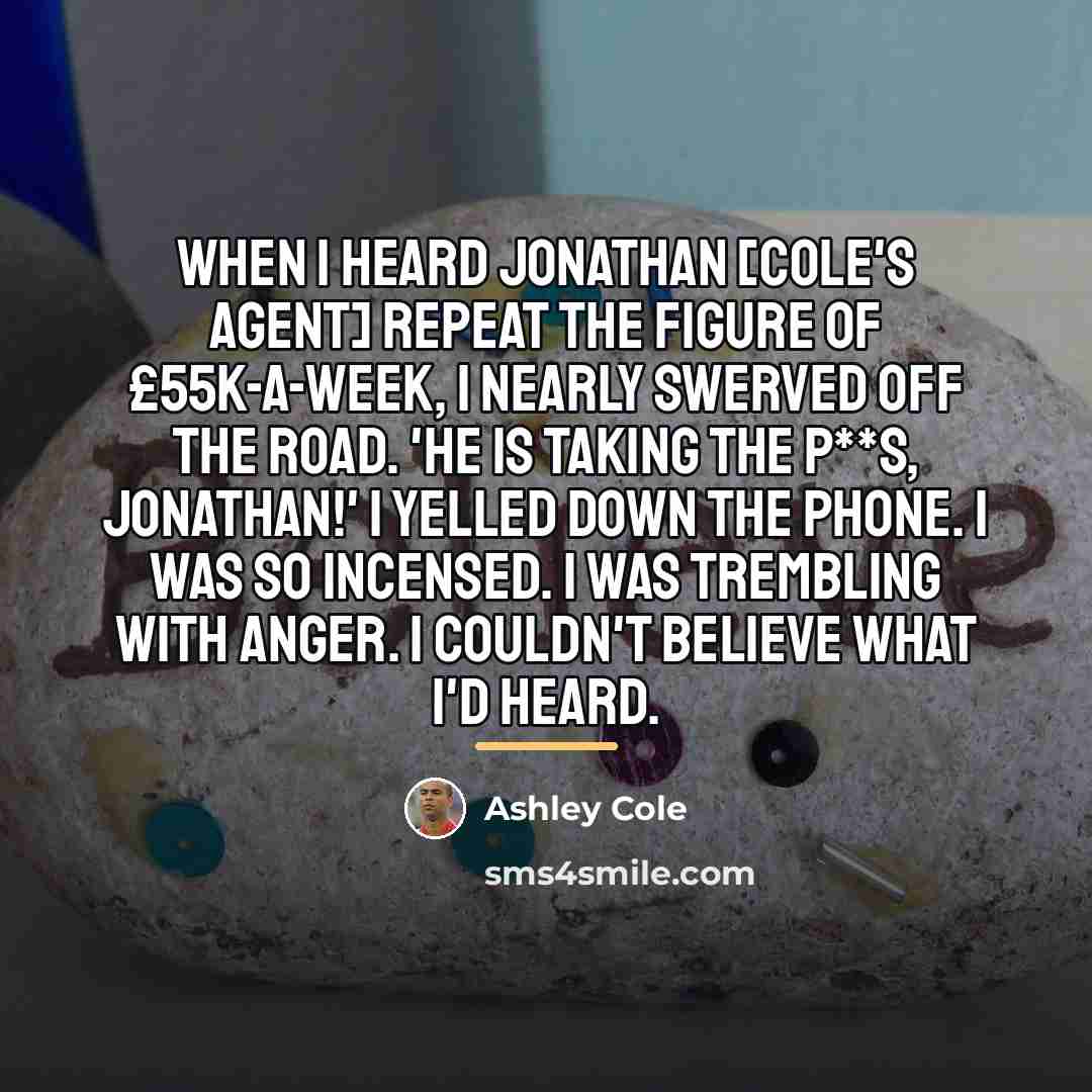 “When I heard Jonathan [Cole's agent] repeat the figure of…” quote by Ashley Cole