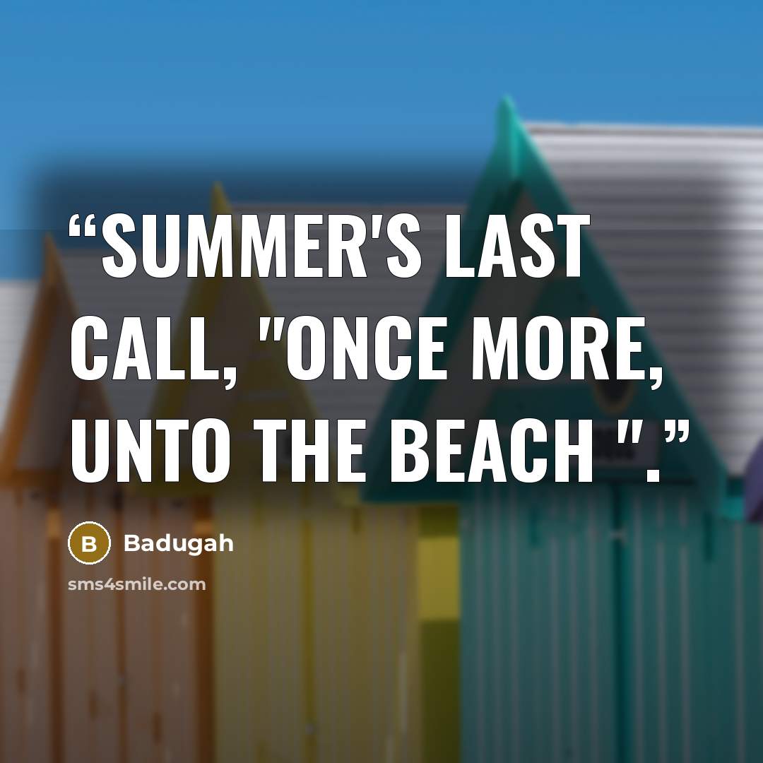 “Summer's last call, "Once more, unto the beach ".” quote by Badugah