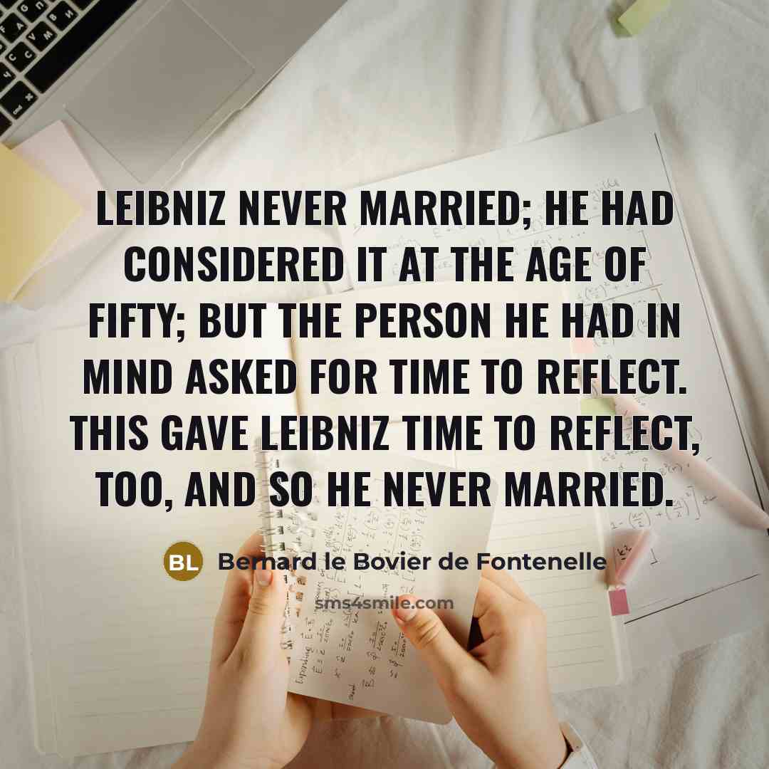 “Leibniz never married; he had considered it at the age…” quote by Bernard le Bovier de Fontenelle