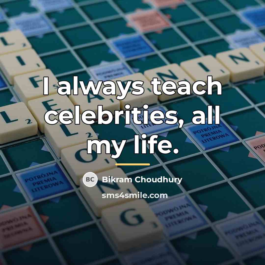 “I always teach celebrities, all my life.…” quote by Bikram Choudhury