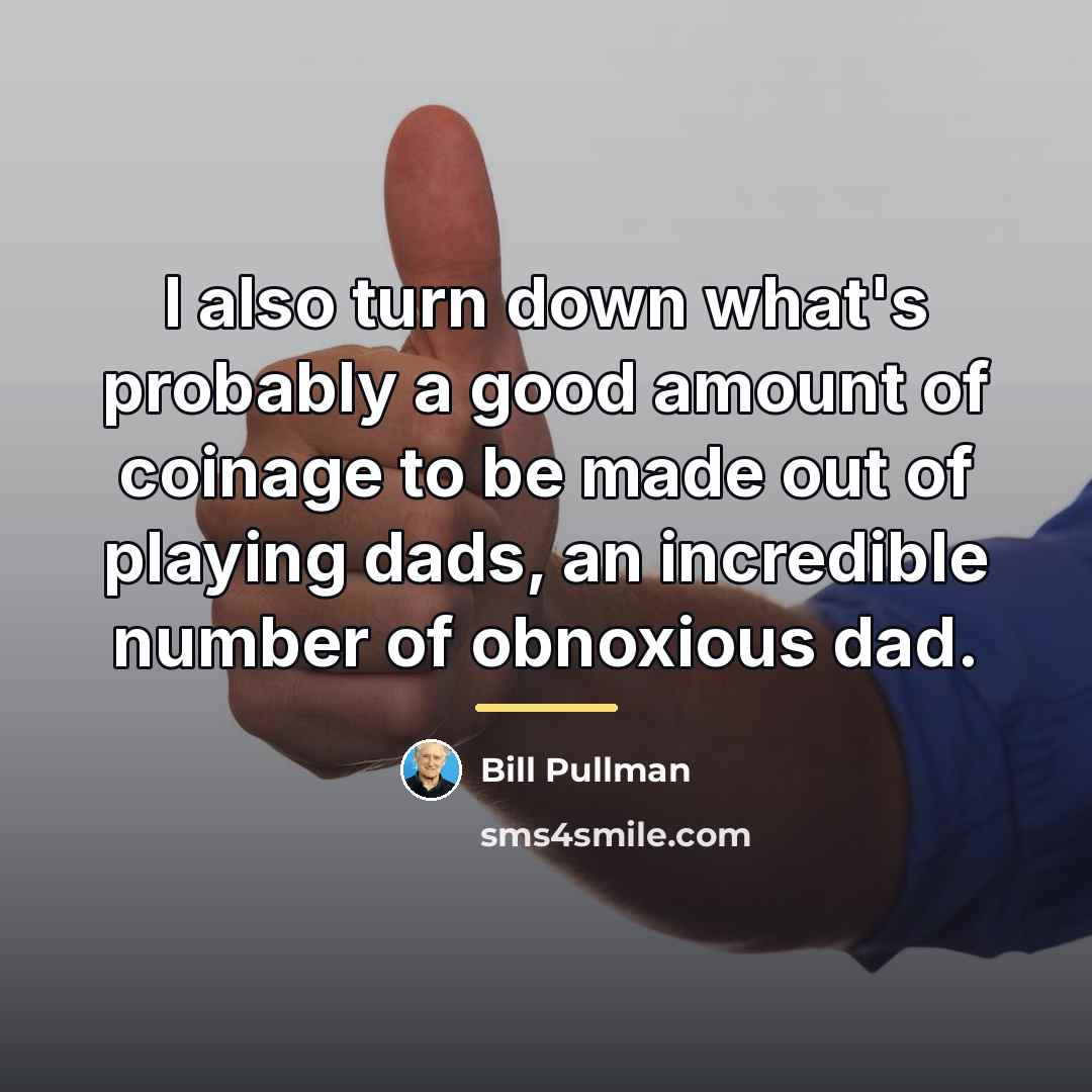 “I also turn down what's probably a good amount of…” quote by Bill Pullman