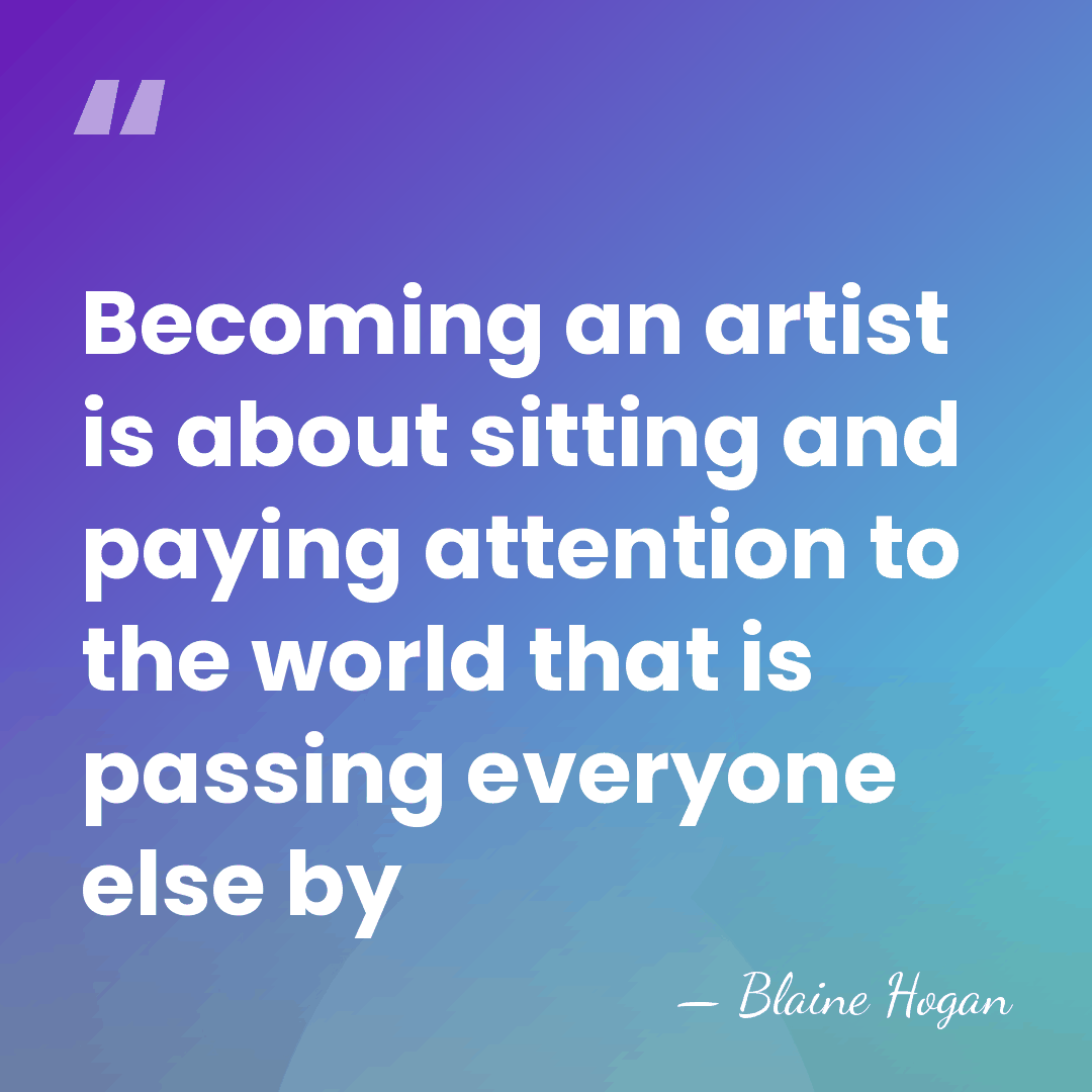Becoming an artist is about sitting and paying attention to the world&hellip; - Blaine Hogan
