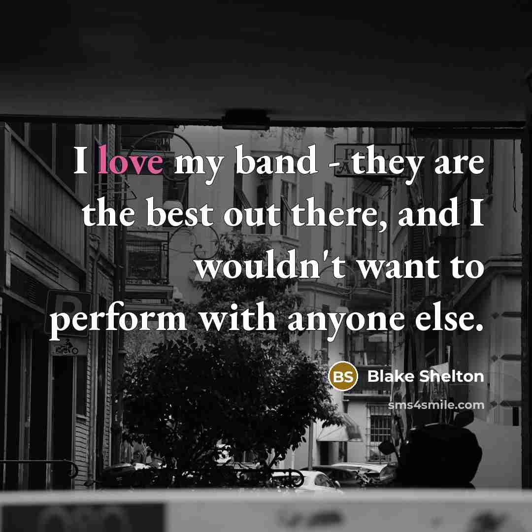 “I love my band - they are the best out…” quote by Blake Shelton
