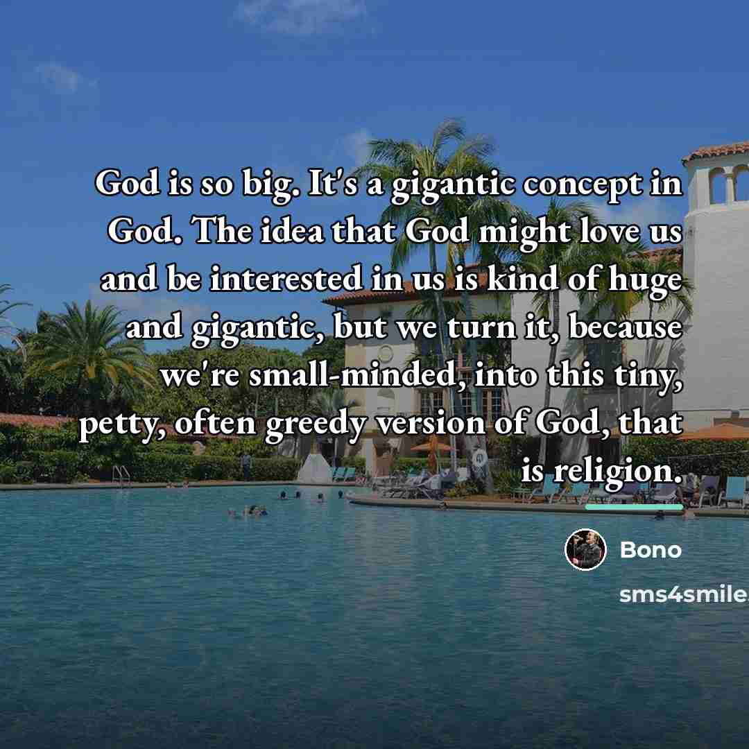 “God is so big. It's a gigantic concept in God.…” quote by Bono
