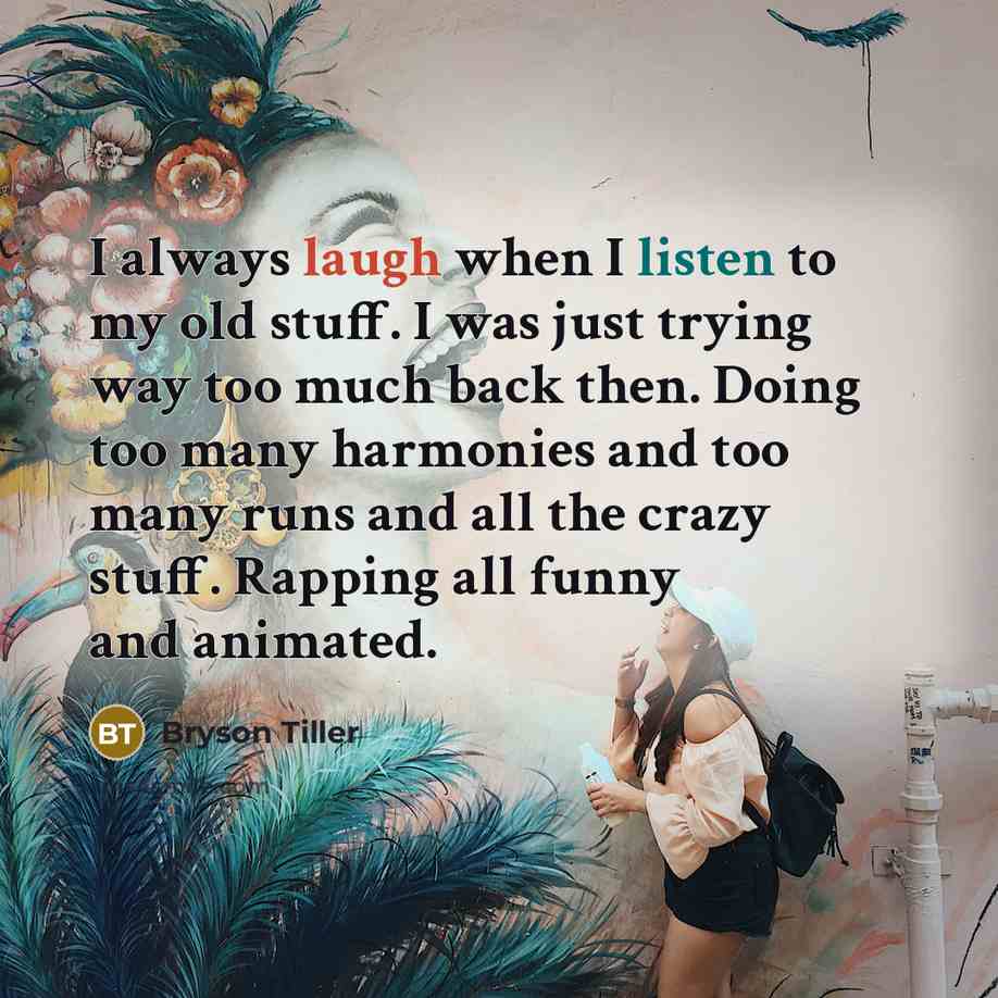 “I always laugh when I listen to my old stuff.…” quote by Bryson Tiller
