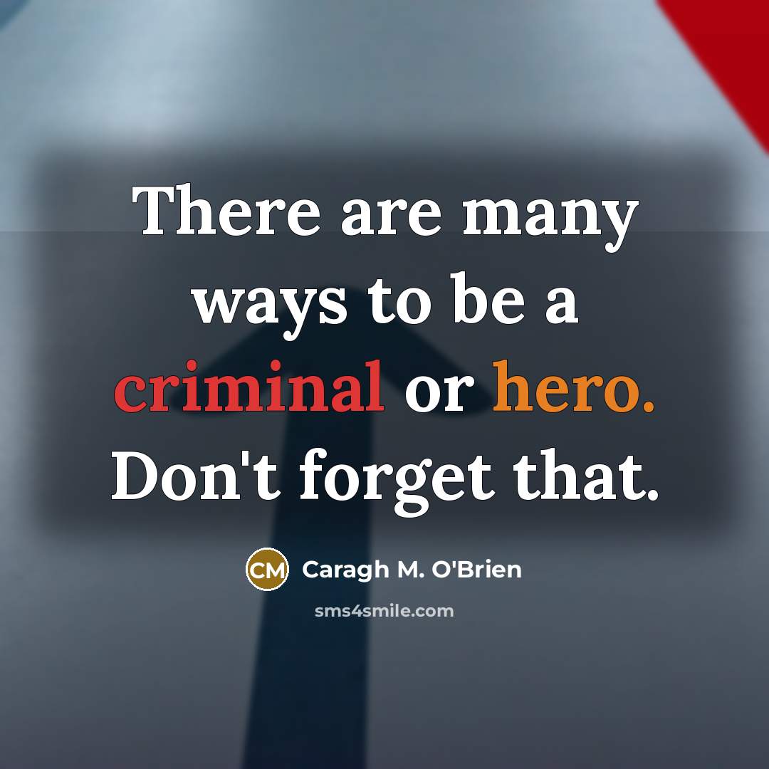 “There are many ways to be a criminal or hero.…” quote by Caragh M. O'Brien