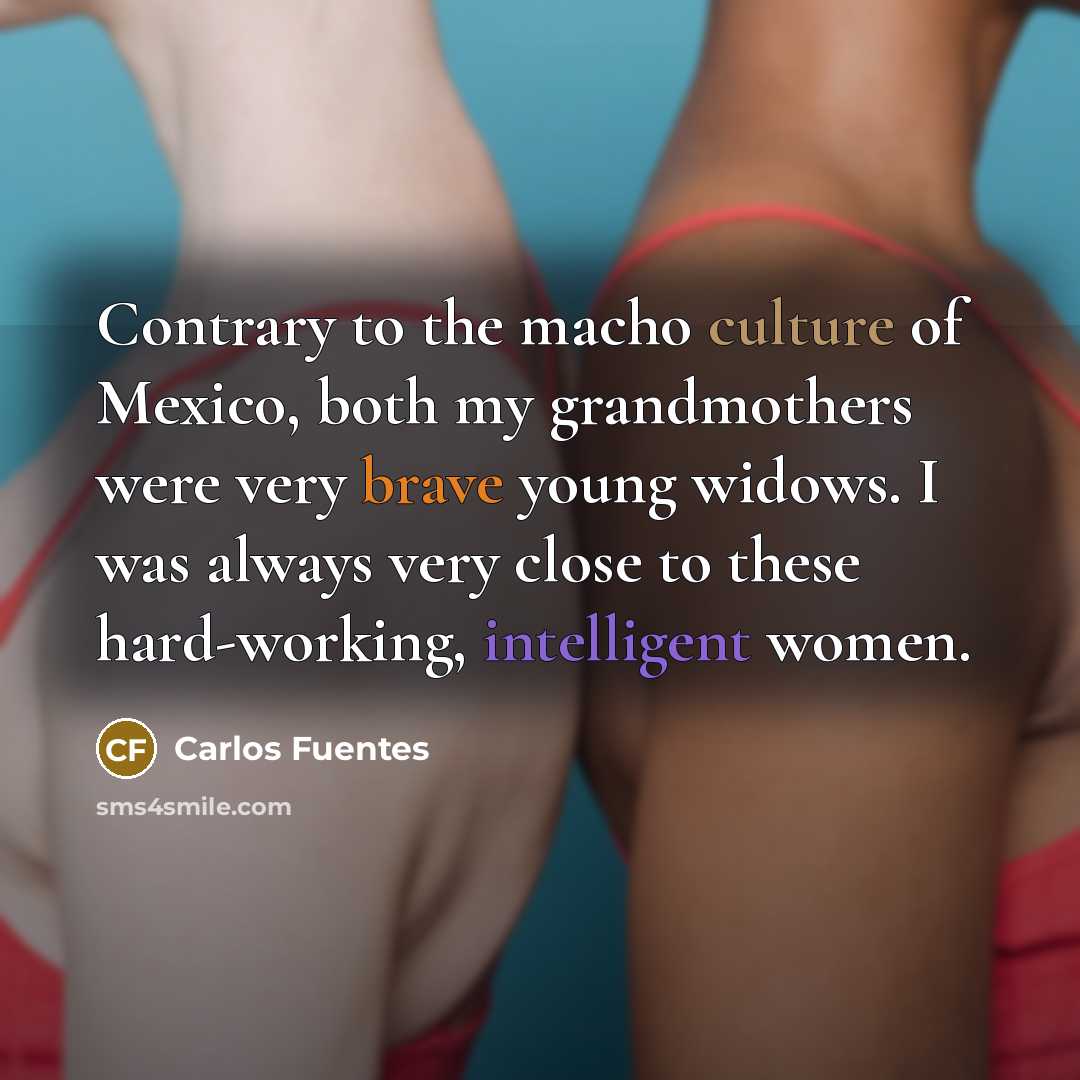 “Contrary to the macho culture of Mexico, both my grandmothers…” quote by Carlos Fuentes