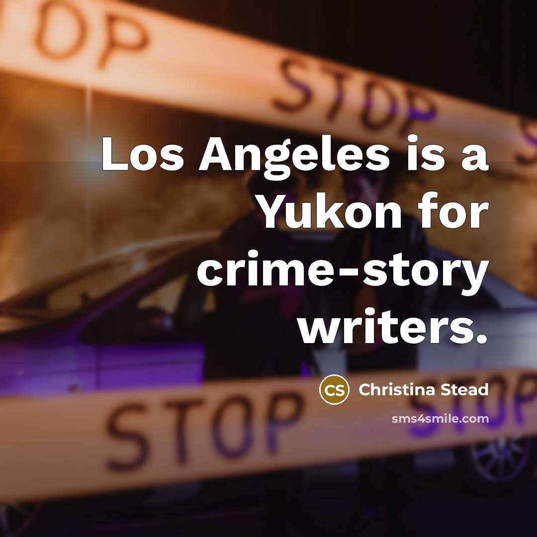 “Los Angeles is a Yukon for crime-story writers.…” quote by Christina Stead