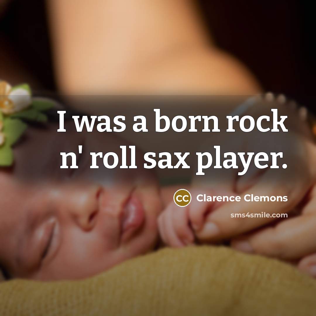 “I was a born rock n' roll sax player.…” quote by Clarence Clemons