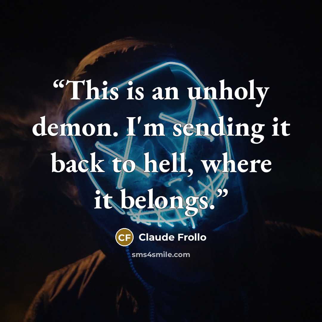 “This is an unholy demon. I'm sending it back to hell, where it belongs.” quote by Claude Frollo