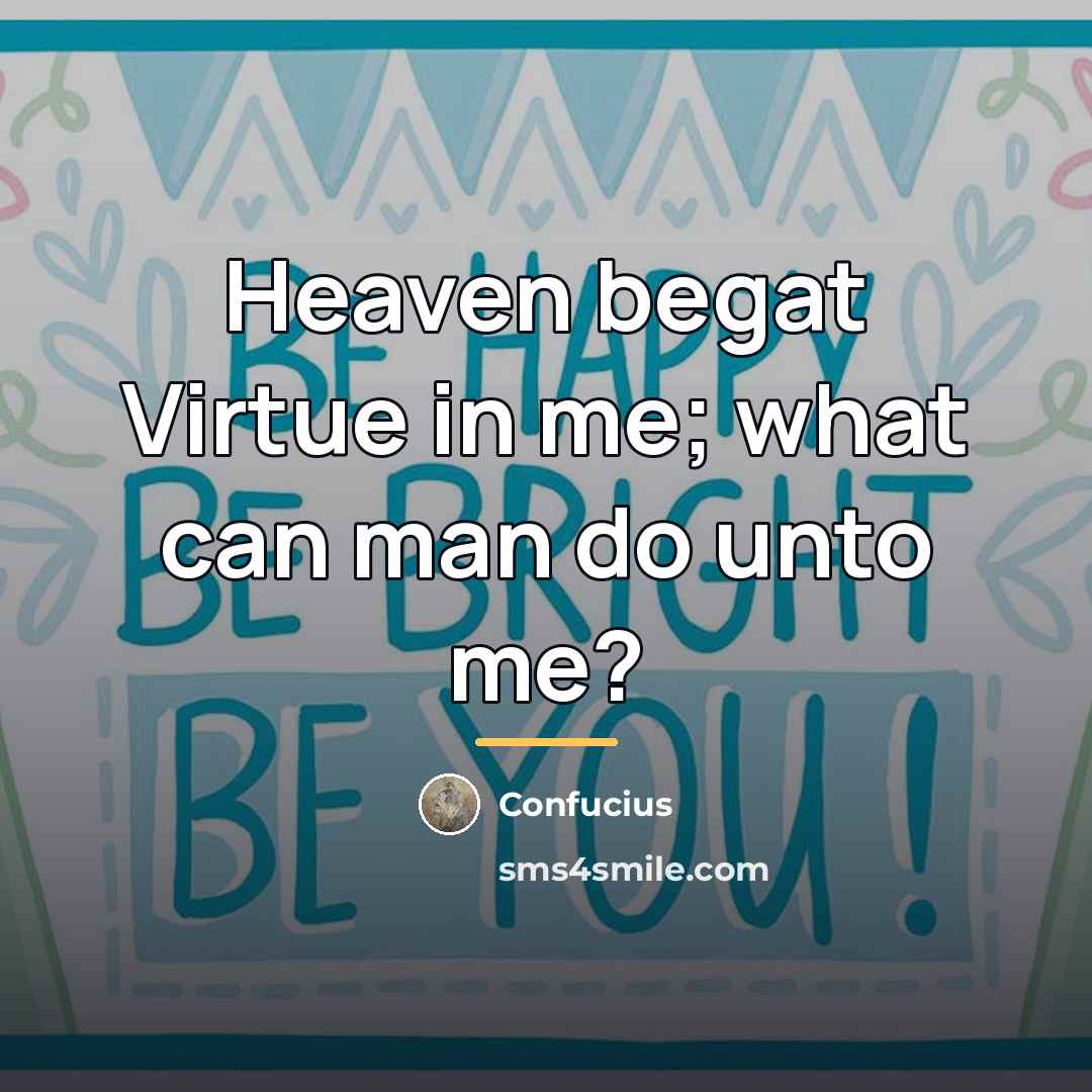 “Heaven begat Virtue in me; what can man do unto…” quote by Confucius
