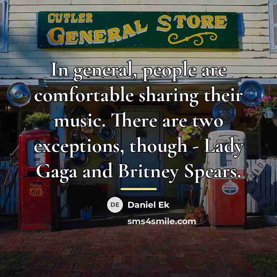 “In general, people are comfortable sharing their music. There are…” quote by Daniel Ek