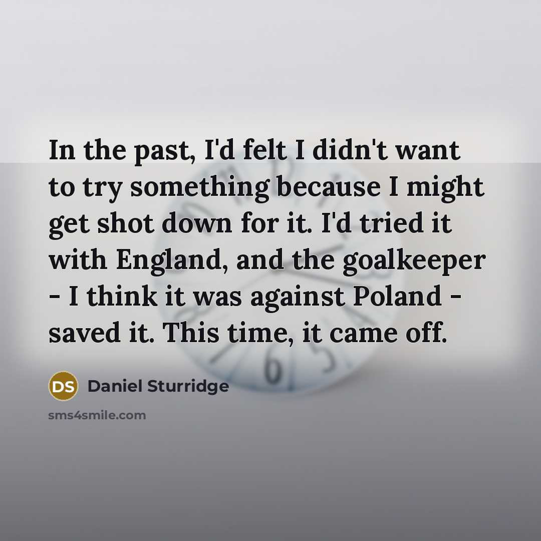 “In the past, I'd felt I didn't want to try…” quote by Daniel Sturridge