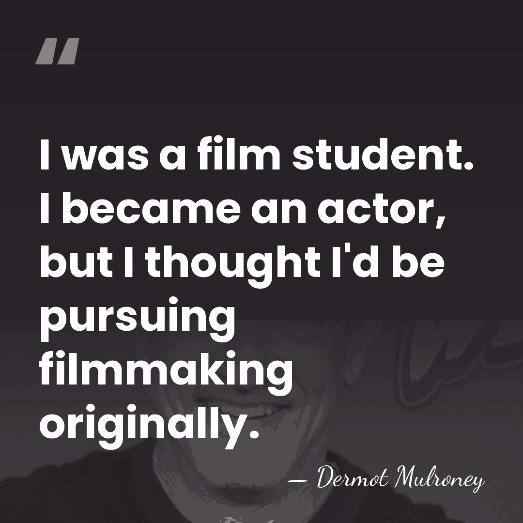 I was a film student. I became an actor, but I thought&hellip; - Dermot Mulroney