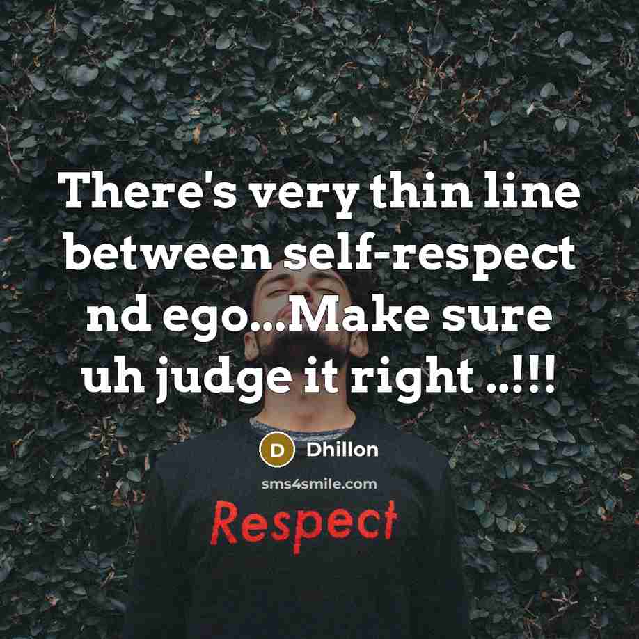 “There's very thin line between self-respect nd ego...Make sure uh judge it right ..!!!” quote by Dhillon