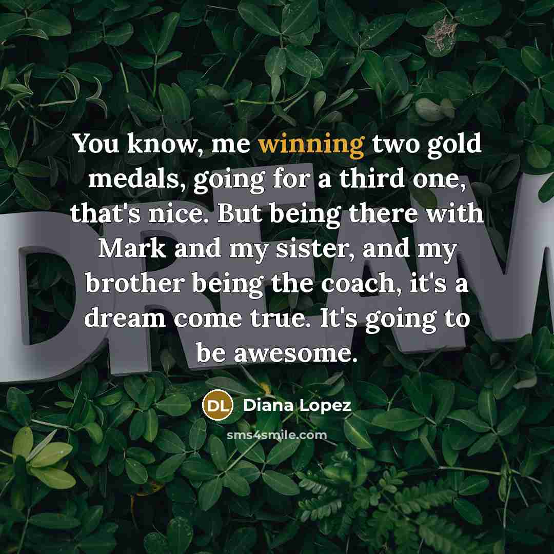 “You know, me winning two gold medals, going for a…” quote by Diana Lopez