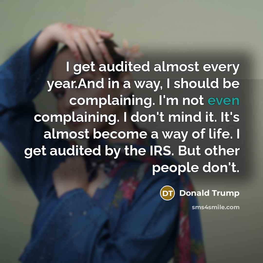 “I get audited almost every year.And in a way, I…” quote by Donald Trump
