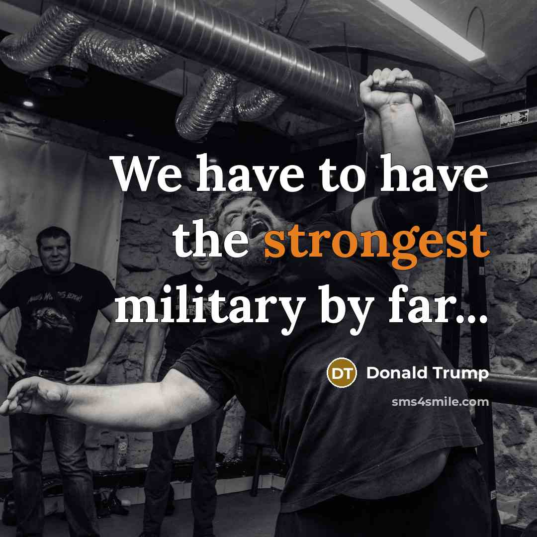 “We have to have the strongest military by far...…” quote by Donald Trump