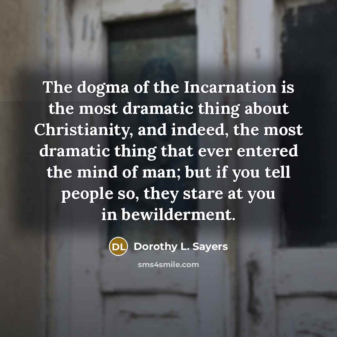 “The dogma of the Incarnation is the most dramatic thing…” quote by Dorothy L. Sayers